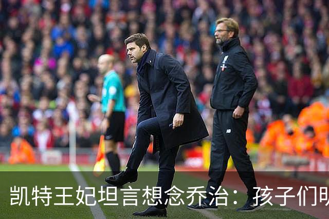 凯特王妃坦言想念乔治：孩子们明天放假，我等不及全家团聚
